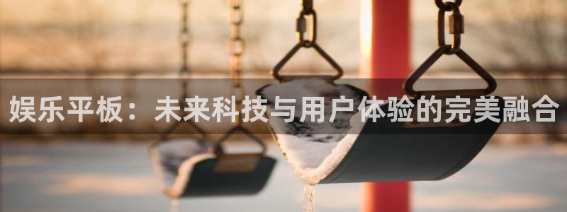 尊龙时凯人生就是搏官网：娱乐平板：未来科技与用户体验的完美融合