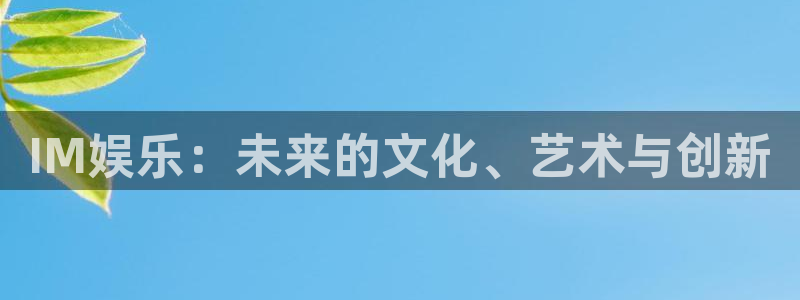 凯龙尊时一人生就是搏：IM娱乐：未来的文化、艺术与创新