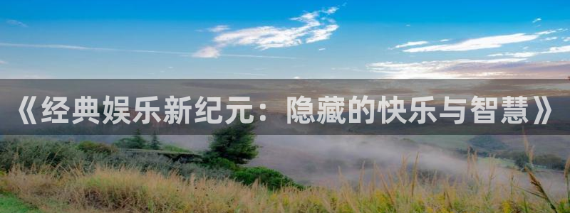 尊龙凯时人生就是搏官网登录：《经典娱乐新纪元：隐藏的快乐与智慧》